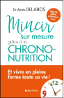Mincir sur Mesure Grâce à la Chrono-nutrition et Vivre en Pleine Forme toute sa vie !